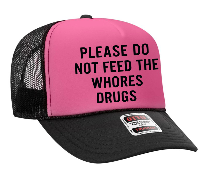 Please Do Not Feed the Whores Drugs Adult Otto Foam Trucker Hat